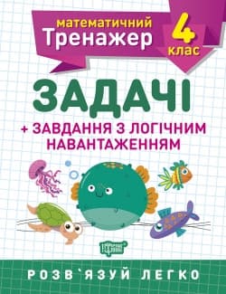 Математичний тренажер 4 клас. Задачі+завдання з логічним навантаженням | Торсинг